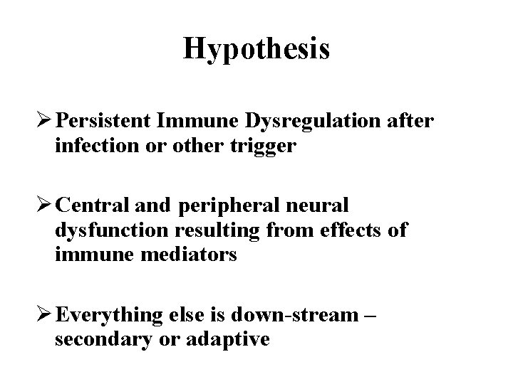 Hypothesis Ø Persistent Immune Dysregulation after infection or other trigger Ø Central and peripheral