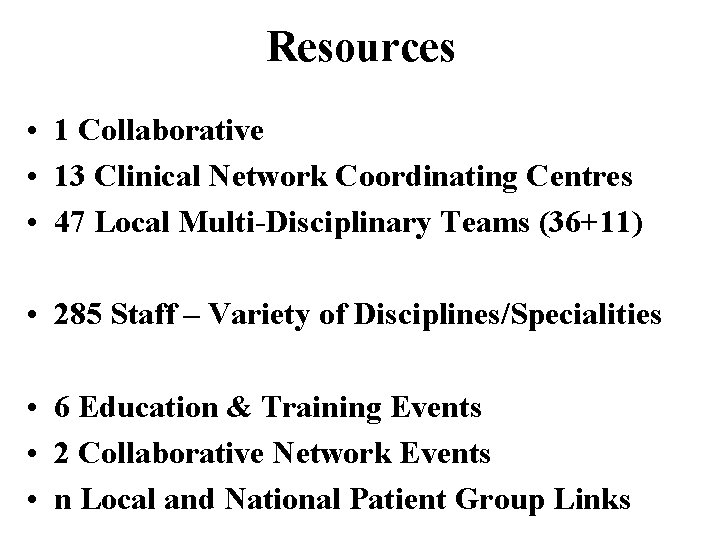 Resources • 1 Collaborative • 13 Clinical Network Coordinating Centres • 47 Local Multi-Disciplinary