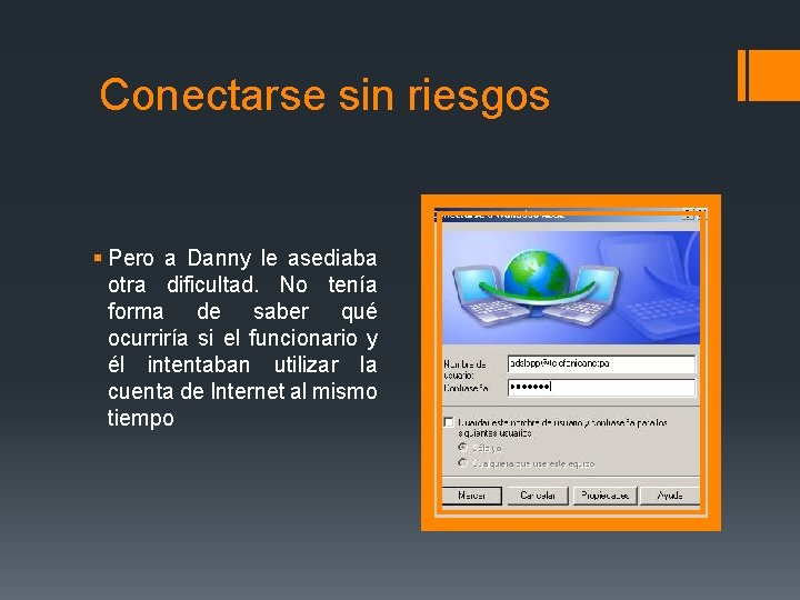 Conectarse sin riesgos § Pero a Danny le asediaba otra dificultad. No tenía forma