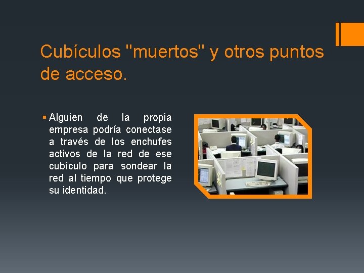 Cubículos "muertos" y otros puntos de acceso. § Alguien de la propia empresa podría