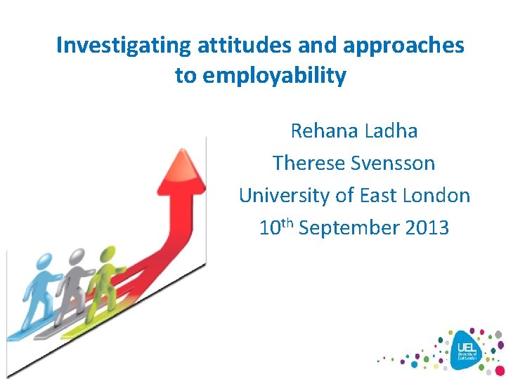 Investigating attitudes and approaches to employability Rehana Ladha Therese Svensson University of East London