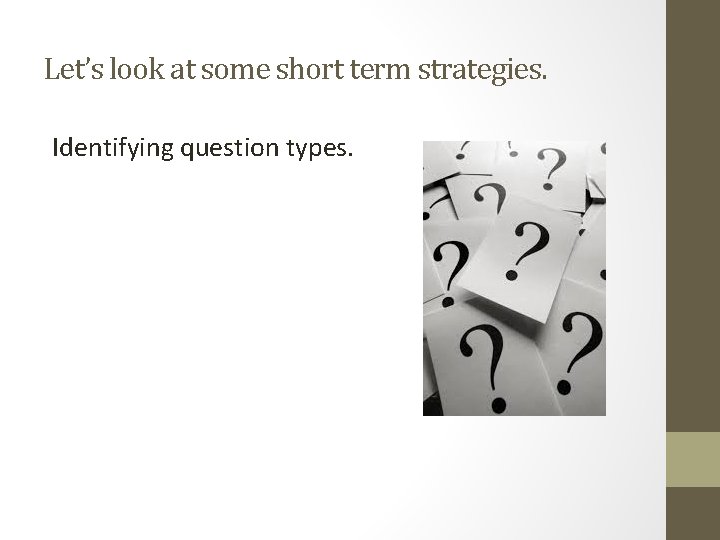 Let’s look at some short term strategies. Identifying question types. Let’s look at some short term strategies. Identifying question types.