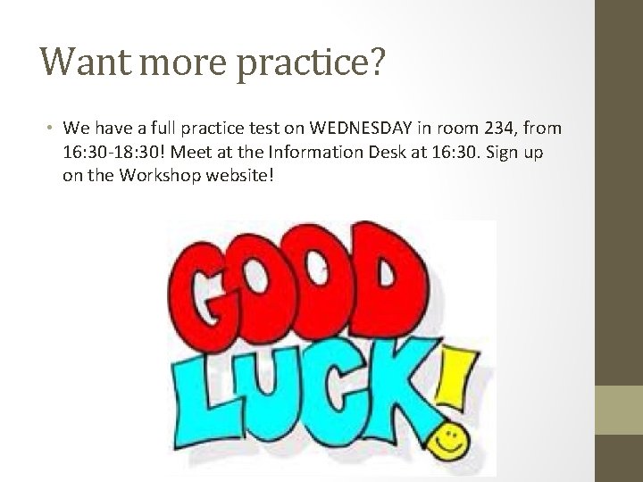 Want more practice? • We have a full practice test on WEDNESDAY in room Want more practice? • We have a full practice test on WEDNESDAY in room
