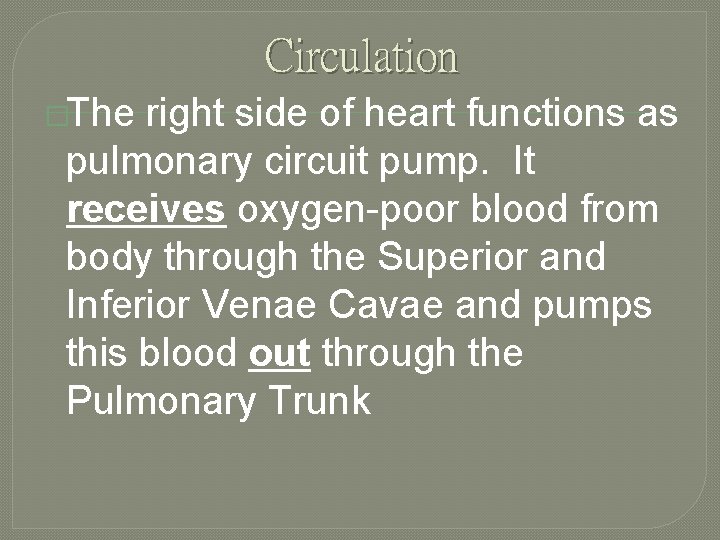 Circulation �The right side of heart functions as pulmonary circuit pump. It receives oxygen-poor