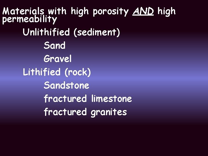Materials with high porosity AND high permeability Unlithified (sediment) Sand Gravel Lithified (rock) Sandstone