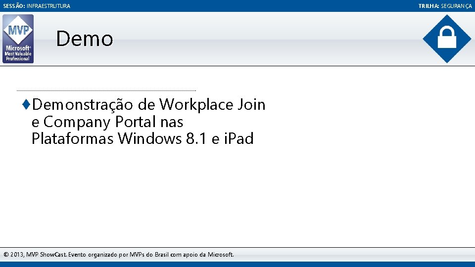 SESSÃO: INFRAESTRUTURA Demo ♦Demonstração de Workplace Join e Company Portal nas Plataformas Windows 8.