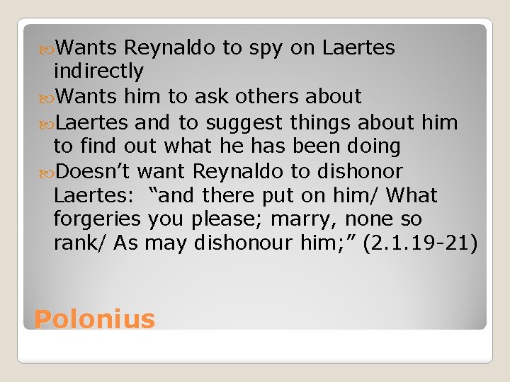 Wants Reynaldo to spy on Laertes indirectly Wants him to ask others about Wants Reynaldo to spy on Laertes indirectly Wants him to ask others about