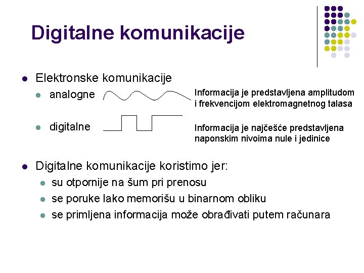 Digitalne komunikacije l l Elektronske komunikacije l analogne Informacija je predstavljena amplitudom i frekvencijom