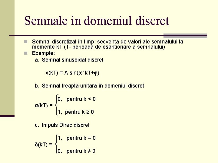 Semnale in domeniul discret n Semnal discretizat in timp: secventa de valori ale semnalului