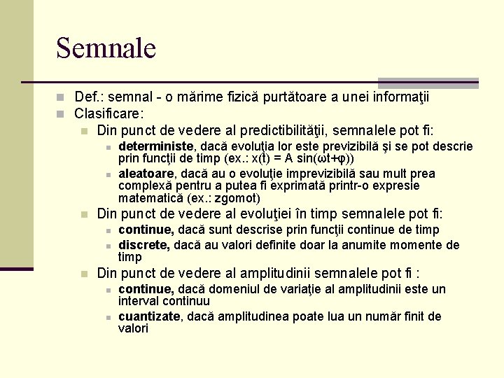 Semnale n Def. : semnal - o mărime fizică purtătoare a unei informaţii n