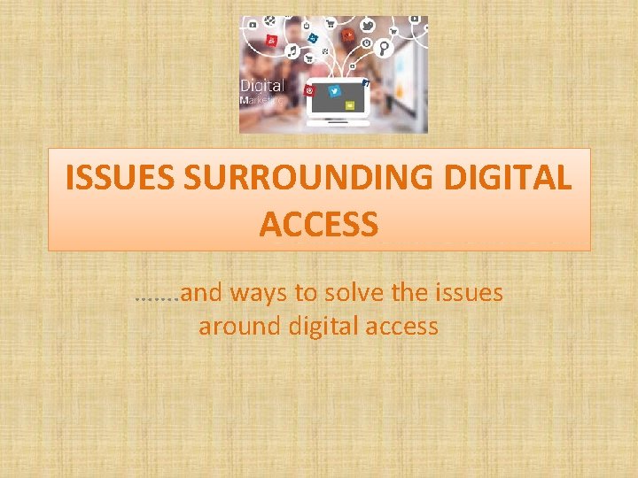 ISSUES SURROUNDING DIGITAL ACCESS ……. and ways to solve the issues around digital access