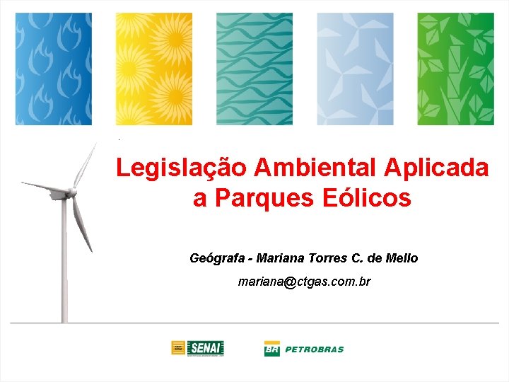 Legislação Ambiental Aplicada a Parques Eólicos Geógrafa - Mariana Torres C. de Mello mariana@ctgas.