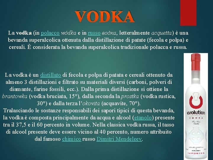 VODKA La vodka (in polacco wódka e in russo водка, letteralmente acquetta) è una