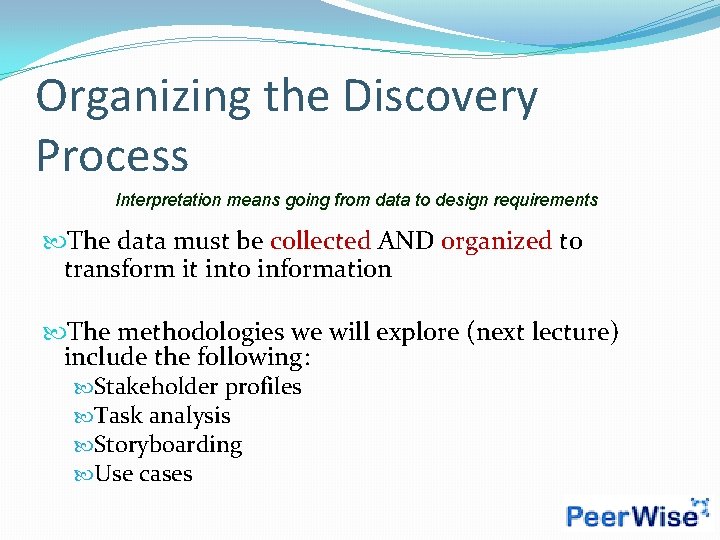 Organizing the Discovery Process Interpretation means going from data to design requirements The data