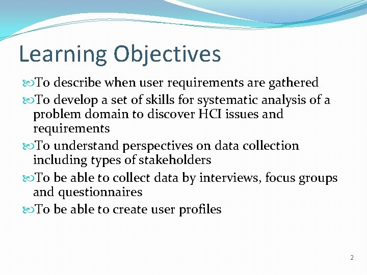 Learning Objectives To describe when user requirements are gathered To develop a set of