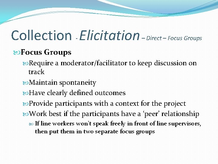 Collection - Elicitation – Direct – Focus Groups Require a moderator/facilitator to keep discussion