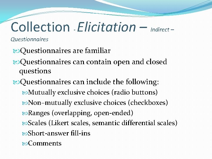 Collection - Elicitation – Indirect – Questionnaires are familiar Questionnaires can contain open and
