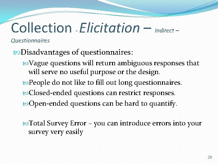 Collection - Elicitation – Indirect – Questionnaires Disadvantages of questionnaires: Vague questions will return