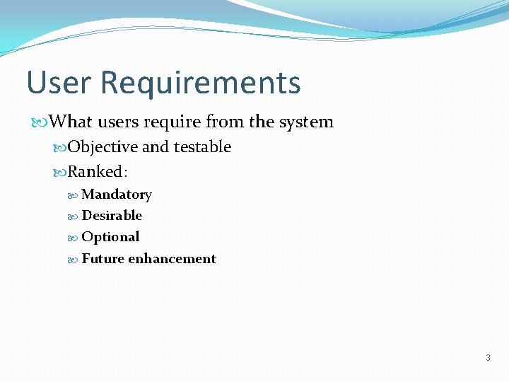 User Requirements What users require from the system Objective and testable Ranked: Mandatory Desirable