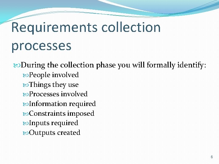 Requirements collection processes During the collection phase you will formally identify: People involved Things