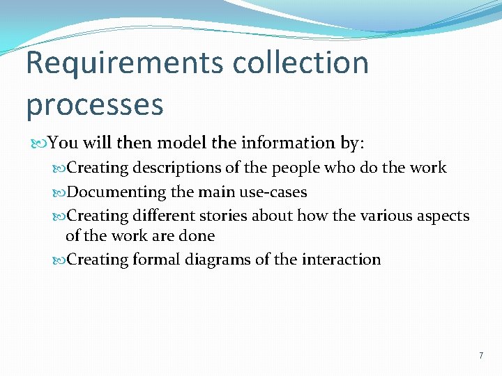 Requirements collection processes You will then model the information by: Creating descriptions of the
