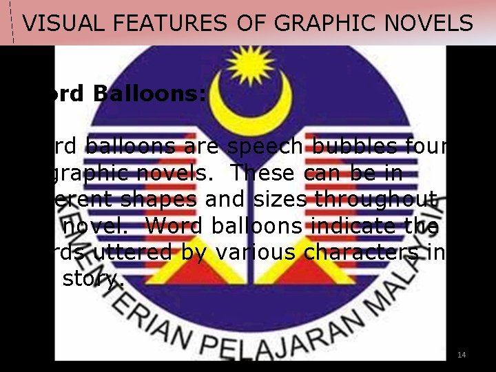 VISUAL FEATURES OF GRAPHIC NOVELS Word Balloons: Word balloons are speech bubbles found in