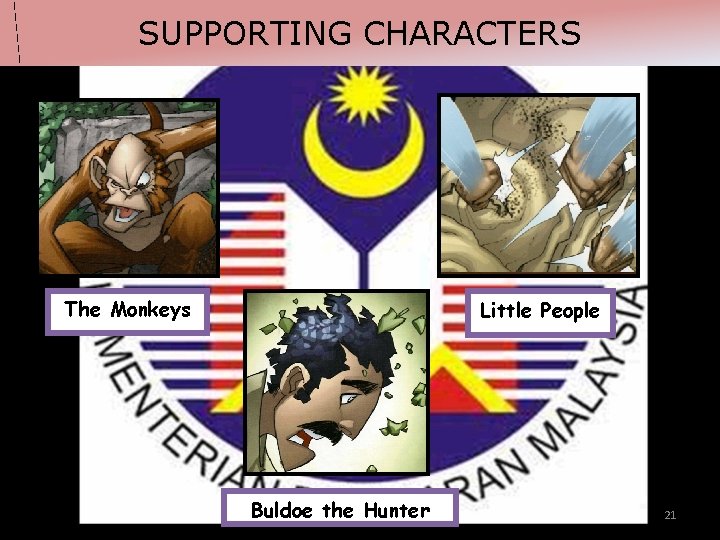 SUPPORTING CHARACTERS The Monkeys Little People Buldoe the Hunter 21 