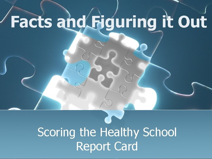 Facts and Figuring it Out Scoring the Healthy School Report Card 