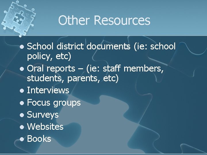 Other Resources School district documents (ie: school policy, etc) l Oral reports – (ie: