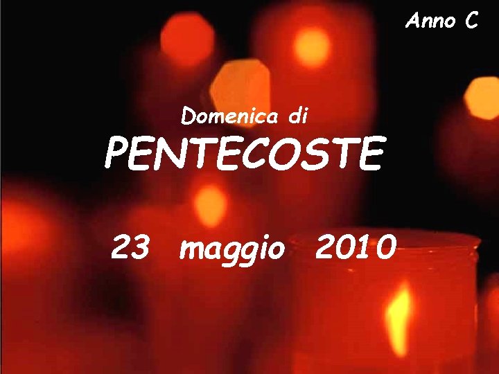 Anno C Domenica di PENTECOSTE 23 maggio 2010 