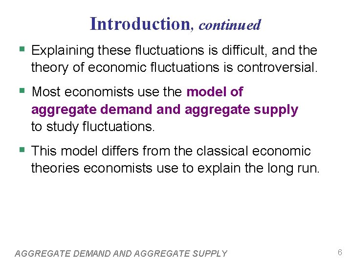 Introduction, continued § Explaining these fluctuations is difficult, and theory of economic fluctuations is