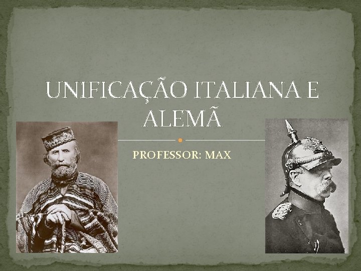 UNIFICAÇÃO ITALIANA E ALEMÃ PROFESSOR: MAX 