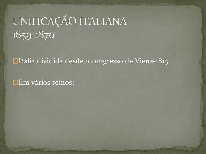 UNIFICAÇÃO ITALIANA 1859 -1870 �Itália dividida desde o congresso de Viena-1815 �Em vários reinos: