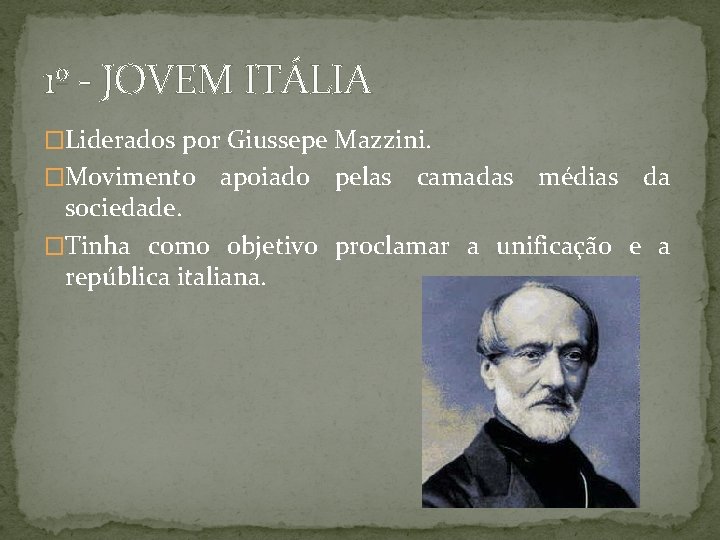 1º - JOVEM ITÁLIA �Liderados por Giussepe Mazzini. �Movimento apoiado pelas camadas médias da