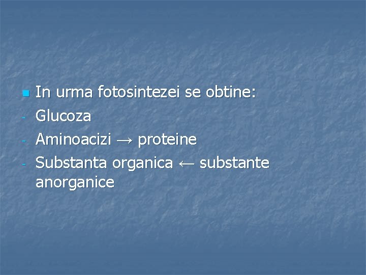 n - In urma fotosintezei se obtine: Glucoza Aminoacizi → proteine Substanta organica ←
