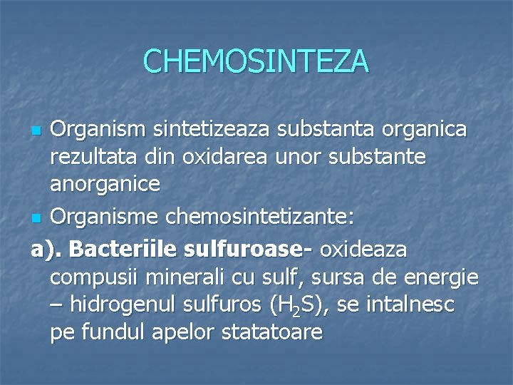 CHEMOSINTEZA Organism sintetizeaza substanta organica rezultata din oxidarea unor substante anorganice n Organisme chemosintetizante: