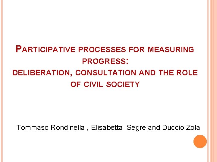 PARTICIPATIVE PROCESSES FOR MEASURING PROGRESS: DELIBERATION, CONSULTATION AND THE ROLE OF CIVIL SOCIETY Tommaso