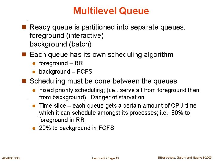 Multilevel Queue n Ready queue is partitioned into separate queues: foreground (interactive) background (batch)