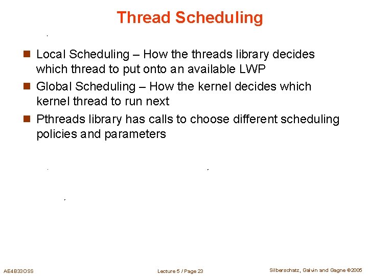 Thread Scheduling n Local Scheduling – How the threads library decides which thread to