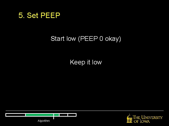 5. Set PEEP Start low (PEEP 0 okay) Keep it low Algorithm 5. Set PEEP Start low (PEEP 0 okay) Keep it low Algorithm