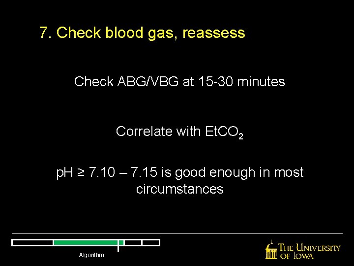 7. Check blood gas, reassess Check ABG/VBG at 15 -30 minutes Correlate with Et. 7. Check blood gas, reassess Check ABG/VBG at 15 -30 minutes Correlate with Et.