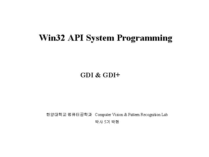 Win 32 API System Programming GDI & GDI+ 한양대학교 컴퓨터공학과 Computer Vision & Pattern