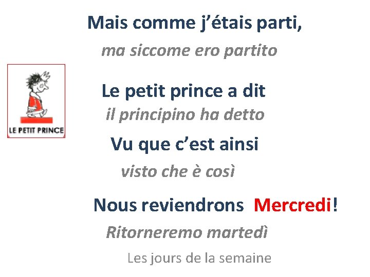 Mais comme j’étais parti, ma siccome ero partito Le petit prince a dit il