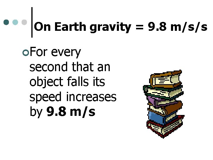 On Earth gravity = 9. 8 m/s/s ¢For every second that an object falls