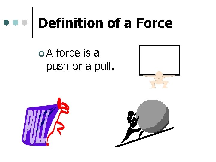 Definition of a Force ¢A force is a push or a pull. 