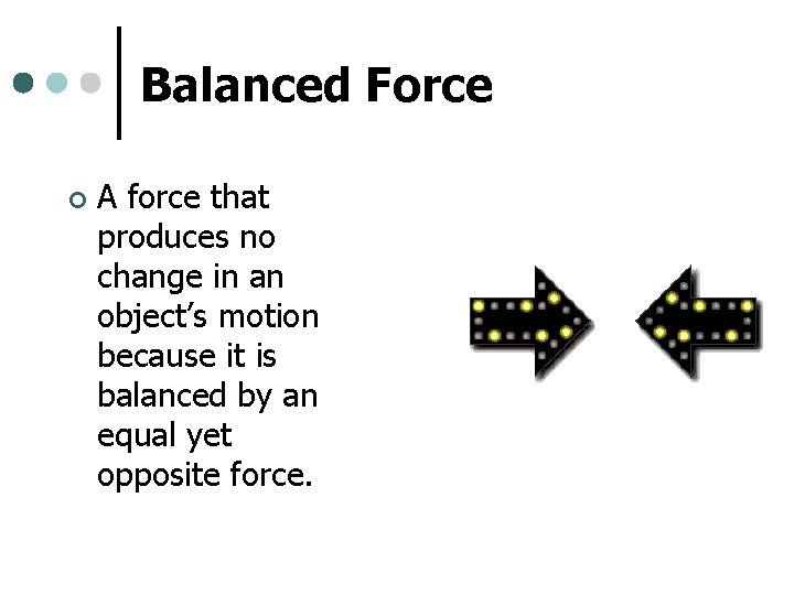 Balanced Force ¢ A force that produces no change in an object’s motion because