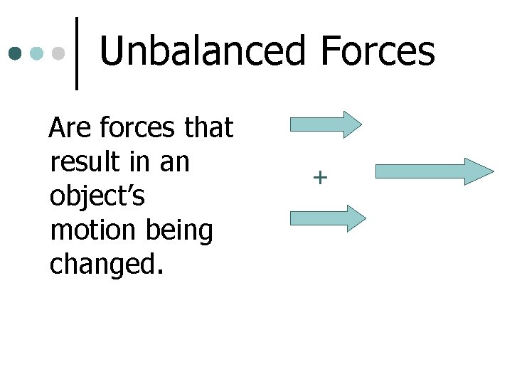 Unbalanced Forces Are forces that result in an object’s motion being changed. + 