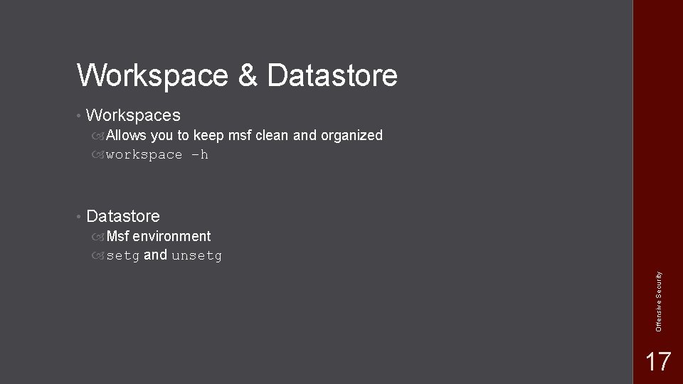 Workspace & Datastore • Workspaces Allows you to keep msf clean and organized workspace Workspace & Datastore • Workspaces Allows you to keep msf clean and organized workspace