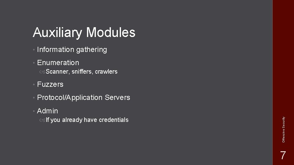 Auxiliary Modules • Information gathering • Enumeration • Fuzzers • Protocol/Application Servers • Admin Auxiliary Modules • Information gathering • Enumeration • Fuzzers • Protocol/Application Servers • Admin