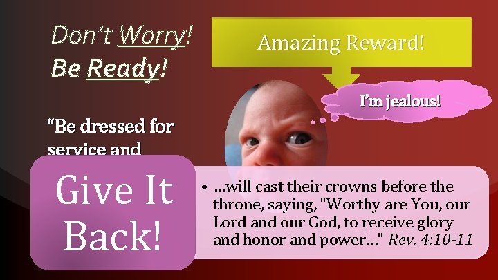 Don’t Worry! Be Ready! Amazing Reward! I’m jealous! “Be dressed for service and keep